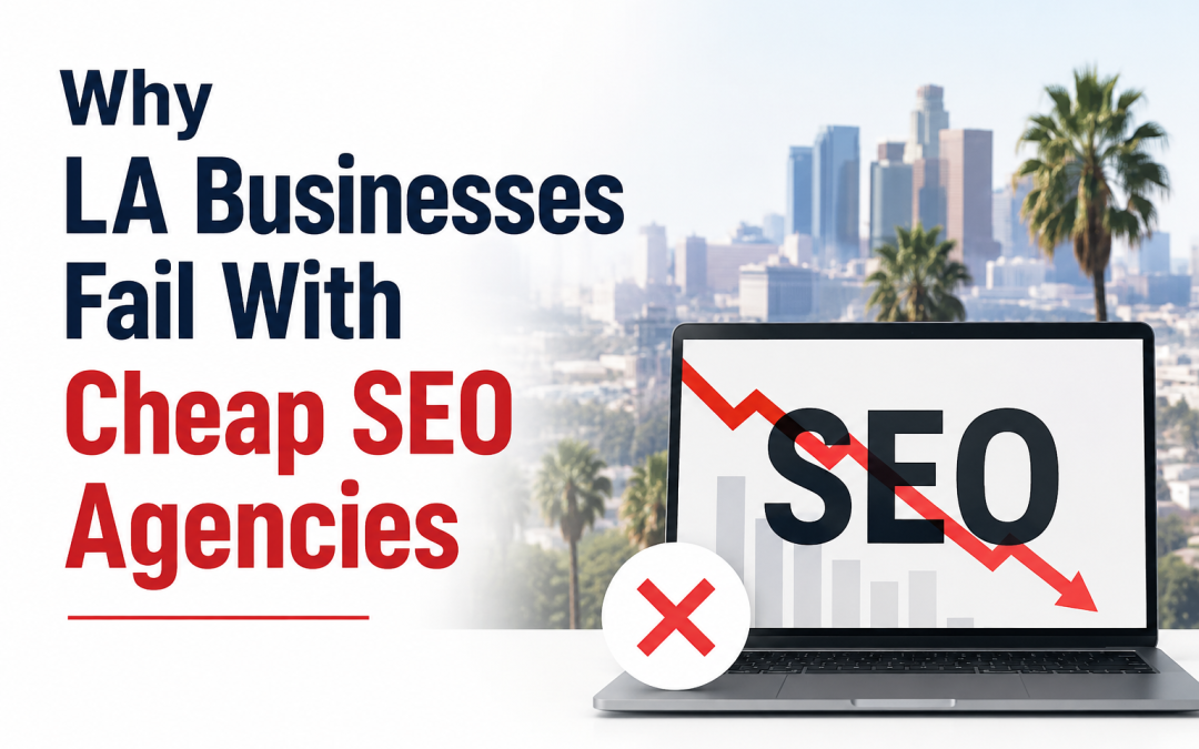 Why LA Businesses Fail With Cheap SEO Agencies
